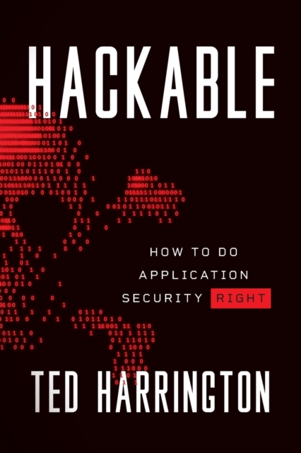Hackable: How to Do Application Security Right - Ted Harrington