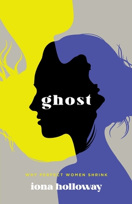 Coperta cărții 'Ghost: Why Perfect Women Shrink - Iona Holloway'