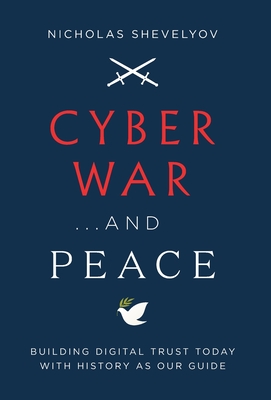 Cyber War...and Peace: Building Digital Trust Today with History as Our Guide - Nicholas Shevelyov