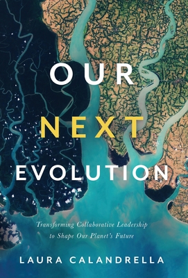 Our Next Evolution: Transforming Collaborative Leadership to Shape Our Planet's Future - Laura Calandrella