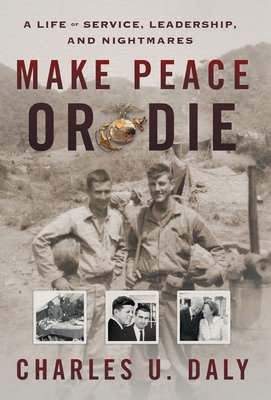 Make Peace or Die: A Life of Service, Leadership, and Nightmares - Charles U. Daly