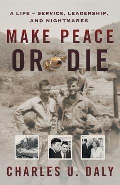 Poza produsului Make Peace or Die: A Life of Service, Leadership, and Nightmares - Charles U. Daly