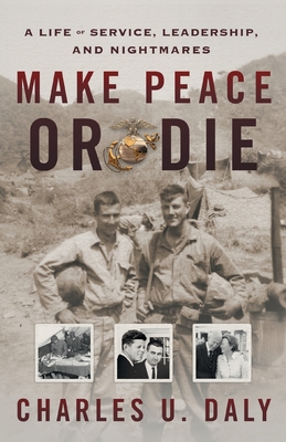 Make Peace or Die: A Life of Service, Leadership, and Nightmares - Charles U. Daly