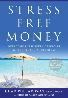 Stress-Free Money: Overcome These Seven Obstacles to Find Financial Freedom - Chad Willardson