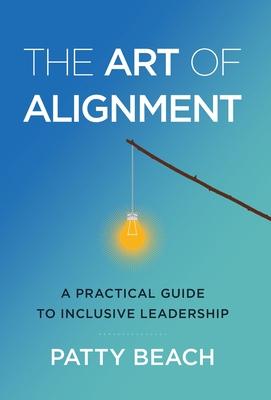 The Art of Alignment: A Practical Guide to Inclusive Leadership - Patty Beach