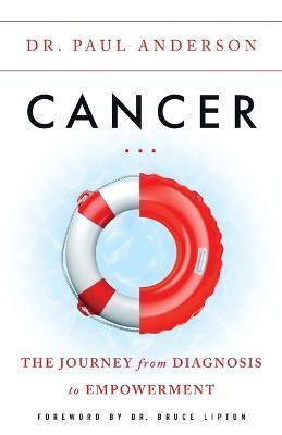 Cancer: The Journey from Diagnosis to Empowerment - Paul Anderson