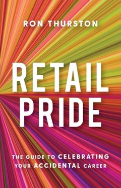 Poza produsului Retail Pride: The Guide to Celebrating Your Accidental Career - Ron Thurston