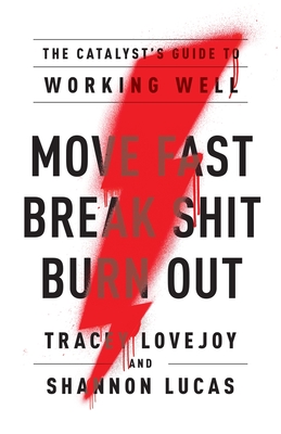 Move Fast. Break Shit. Burn Out.: The Catalyst's Guide to Working Well - Tracey Lovejoy