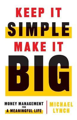 Keep It Simple, Make It Big: Money Management for a Meaningful Life - Michael Lynch