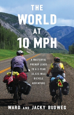 The World at 10 MPH: A Masterful Prenup Leads to a 3-Year 33,523-Mile Bicycle Adventure - Ward Budweg