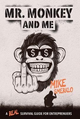 Mr. Monkey and Me: A Real Survival Guide for Entrepreneurs - Mike Smerklo
