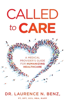 Called to Care: A Medical Provider's Guide for Humanizing Healthcare - Laurence N. Benz