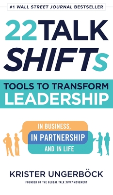 22 Talk SHIFTs: Tools to Transform Leadership in Business, in Partnership, and in Life - Krister Ungerb&#65533;ck