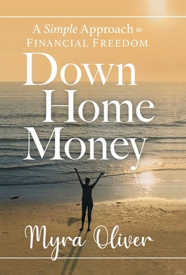Down Home Money: A Simple Approach to Financial Freedom - Myra Oliver