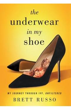 Coperta cărții 'The Underwear in My Shoe: My Journey Through IVF, Unfiltered - Brett Russo'