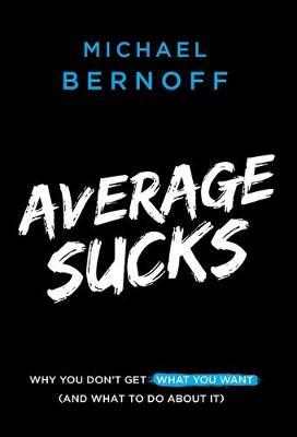 Average Sucks: Why You Don't Get What You Want (and What to Do about It) - Michael Bernoff