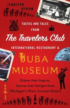 Coperta cărții 'Tastes and Tales from the Travelers Club International Restaurant & Tuba Museum: Dishes that Inspire, Stories that'