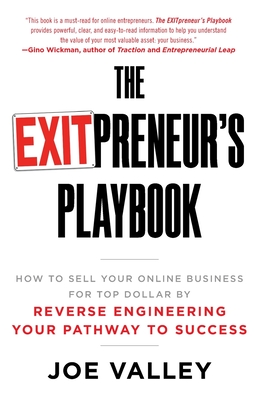 The EXITPreneur's Playbook: How to Sell Your Online Business for Top Dollar by Reverse Engineering Your Pathway to Success - Joe Valley