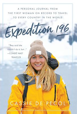 Expedition 196: A Personal Journal from the First Woman on Record to Travel to Every Country in the World - Cassie De Pecol