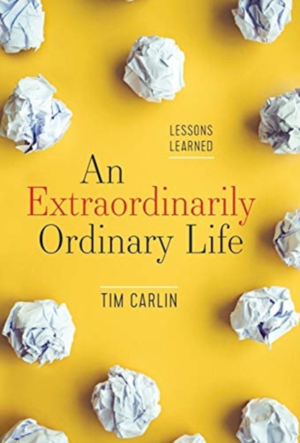An Extraordinarily Ordinary Life: Lessons Learned - Tim Carlin