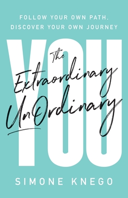 The Extraordinary UnOrdinary You: Follow Your Own Path, Discover Your Own Journey - Simone Knego