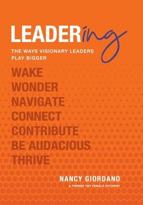 Leadering: The Ways Visionary Leaders Play Bigger - Nancy Giordano