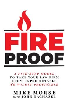 Poza produsului Fireproof: A Five-Step Model to Take Your Law Firm from Unpredictable to Wildly Profitable - Mike Morse