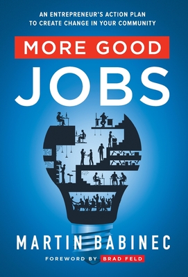 More Good Jobs: An Entrepreneur's Action Plan to Create Change in Your Community - Martin Babinec