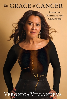 The Grace of Cancer: Lessons in Humility and Greatness - Veronica Villanueva