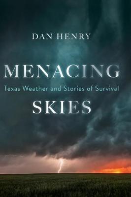 Menacing Skies: Texas Weather and Stories of Survival - Dan Henry
