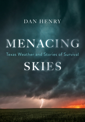 Menacing Skies: Texas Weather and Stories of Survival - Dan Henry