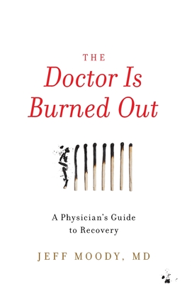 The Doctor Is Burned Out: A Physician's Guide to Recovery - Jeff Moody