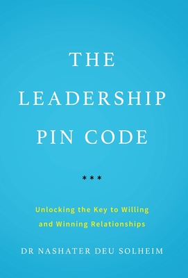 The Leadership PIN Code: Unlocking the Key to Willing and Winning Relationships - Nashater Deu Solheim