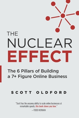 The Nuclear Effect: The 6 Pillars of Building a 7+ Figure Online Business - Scott Oldford