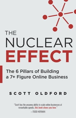 The Nuclear Effect: The 6 Pillars of Building a 7+ Figure Online Business - Scott Oldford