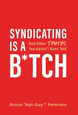 Syndicating Is a B*tch: And Other Truths You Haven't Been Told - Bruce Petersen