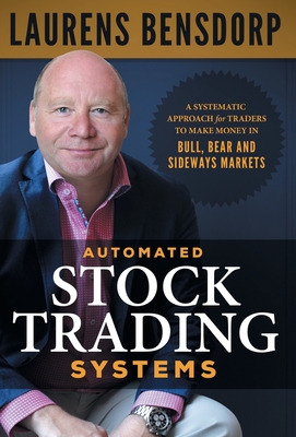 Automated Stock Trading Systems: A Systematic Approach for Traders to Make Money in Bull, Bear and Sideways Markets - Laurens Bensdorp