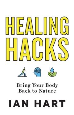 Coperta cărții 'Healing Hacks: Bring Your Body Back to Nature - Ian Hart'