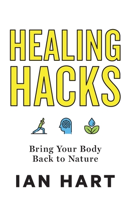 Coperta cărții 'Healing Hacks: Bring Your Body Back to Nature - Ian Hart'