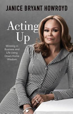 Acting Up: Winning in Business and Life Using Down-Home Wisdom - Janice Bryant Howroyd