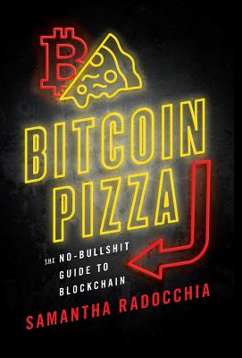 Bitcoin Pizza: The No-Bullshit Guide to Blockchain - Samantha Radocchia