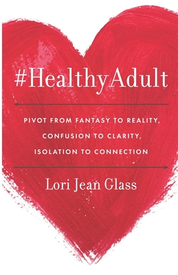 #HealthyAdult: PIVOT from Fantasy to Reality, Confusion to Clarity, Isolation to Connection - Lori Jean Glass