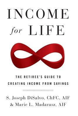 Income for Life: The Retiree's Guide to Creating Income From Savings - Joseph Disalvo