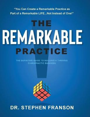 The Remarkable Practice: The Definitive Guide to Building a Thriving Chiropractic Business - Stephen Franson
