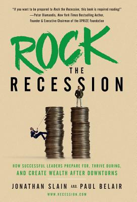 Rock the Recession: How Successful Leaders Prepare for, Thrive During, and Create Wealth After Downturns - Jonathan Slain