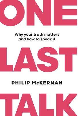 One Last Talk: Why Your Truth Matters and How to Speak It - Philip Mckernan