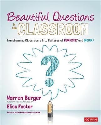 Beautiful Questions in the Classroom: Transforming Classrooms Into Cultures of Curiosity and Inquiry - Warren Berger