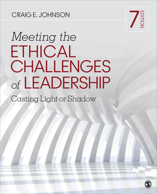 Meeting the Ethical Challenges of Leadership: Casting Light or Shadow - Craig E. Johnson