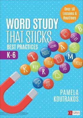 Word Study That Sticks: Best Practices, K-6 - Pamela A. Koutrakos