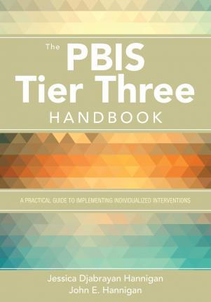 The Pbis Tier Three Handbook: A Practical Guide to Implementing Individualized Interventions - Jessica Hannigan